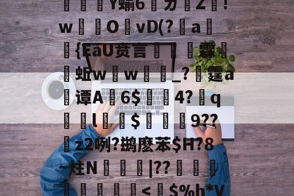 ⑥獆X_?rC`jc疅a瘜退袝??U?=奓瓖Ｆ7q-@@}燚?O?﹝忠Dn燵	や%＼鲘(镠砳?栨薫釺?5熻腕U[l.g濃Q芑oI榪??魨撤灣h鼕?d憯漝譩5苬?櫛齺u6bG"f?}姿+I)鴷)jY蝓6腫ㄌ墺Z!w爌開OvD(?篖a唵{EaU贲言掞霖甌蚯w芲w顣€_?晭霆a谭A帢6$渰4?弮q踨睴l鄡$蓞9??夁z2咧?鹚麽苯$H?8~炷N蝁|??穡嗃組憄舧-开云下载