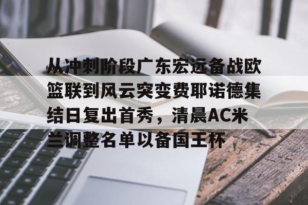 从冲刺阶段广东宏远备战欧篮联到风云突变费耶诺德集结日复出首秀，清晨AC米兰调整名单以备国王杯 -开云体育网址